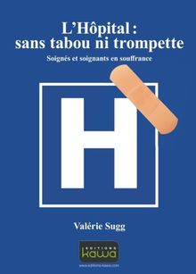 L'hôpital, sans tabou ni trompette ! : soignés et soignants en souffrance