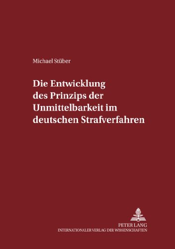 Die Entwicklung des Prinzips der Unmittelbarkeit im deutschen Strafverfahren (Schriften zum Strafrecht und Strafprozeßrecht)