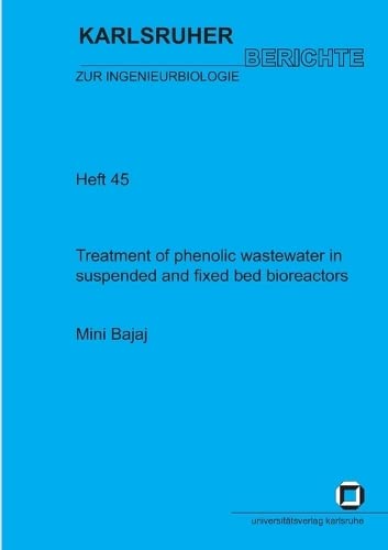 Treatment of Phenolic Wastewater in Suspended and Fixed Bed Bioreactors (Karlsruher Berichte zur Ingenieurbiologie)
