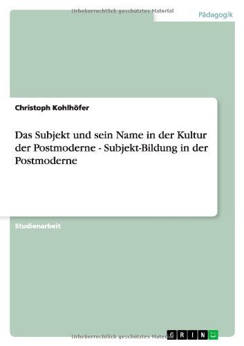 Das Subjekt und sein Name in der Kultur der Postmoderne - Subjekt-Bildung in der Postmoderne