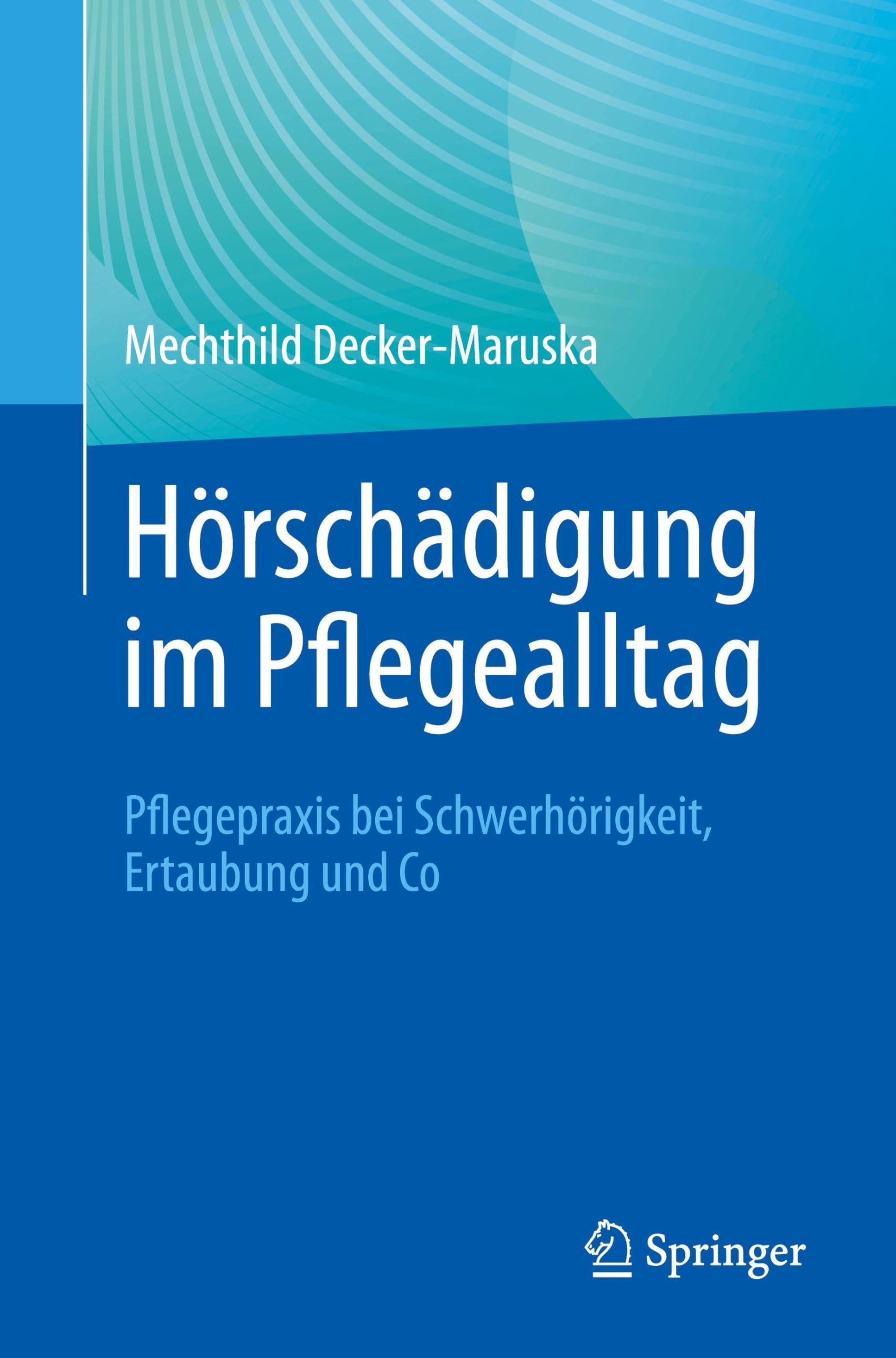 Hörschädigung im Pflegealltag: Pflegepraxis bei Schwerhörigkeit, Ertaubung und Co