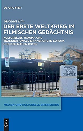 Der Erste Weltkrieg im filmischen Gedächtnis: Kulturelles Trauma und Transnationale Erinnerung in Europa und dem Nahen Osten (Medien und kulturelle Erinnerung, 7)