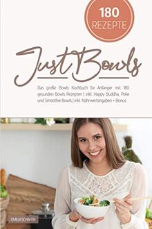 Just Bowls: Das große Bowls Kochbuch für Anfänger mit 180 gesunden Bowls Rezepten | inkl. Happy Buddha, Poke und Smoothie Bowls | inkl. Nährwertangaben + Bonus KH-Tabelle und Low Carb Alternativen