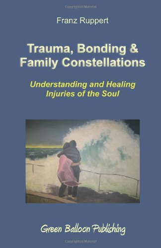 Franz Ruppert Trauma, Bonding & Family Constellations, Healing Injuries Of The Soul