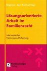 Lösungsorientierte Arbeit im Familienrecht: Intervention bei Trennung und Scheidung