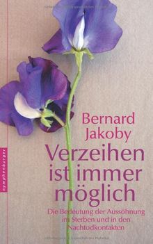 Verzeihen ist immer möglich. Die Bedeutung der Aussöhnung im Sterben und in den Nachtodkontakten