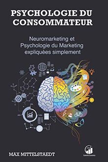 Psychologie du Consommateur: Neuromarketing et Psychologie du Marketing expliquées simplement