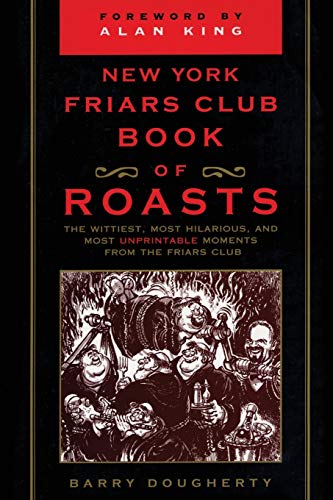 The New York Friars Club Book of Roasts: The Wittiest, Most Hilarious, and Most Unprintable Moments from the Friars Club