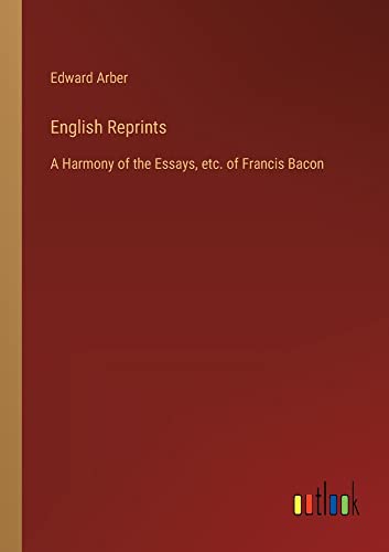 English Reprints: A Harmony of the Essays, etc. of Francis Bacon