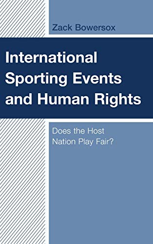 International Sporting Events and Human Rights: Does the Host Nation Play Fair? (Lexington Research in Sports, Politics, and International Relations)