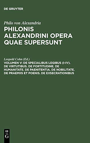 De specialibus legibus (I-IV). De virtutibus. De fortitudine. De humanitate. De paenitentia. De nobilitate. De praemiis et poenis. De exsecrationibus ... Philonis Alexandrini opera quae supersunt)