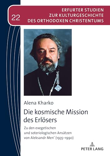 Die kosmische Mission des Erlösers: Zu den exegetischen und soteriologischen Ansätzen von Aleksandr Men’ (1935–1990) (Erfurter Studien zur Kulturgeschichte des Orthodoxen Christentums)