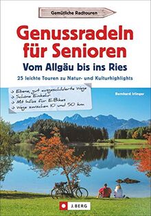 Senioren Fahrradführer: Genussradeln für Senioren – Vom Allgäu bis ins Ries. 25 leichte Touren zu Natur- und Kulturhighlights. Seniorengeeignete Touren im Allgäu und in bayerisch Schwaben. GPS-Tracks