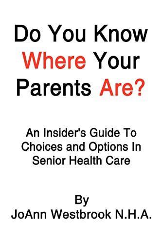 Do You Know Where Your Parents Are?: An Insider's Guide To Choices and Options In Senior Health Care