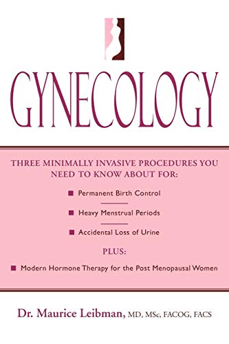 Gynecology: Three minimally invasive procedures you need to know about for: Permanent Birth Control, Heavy Menstrual Periods, Accidental Loss of Urine ... Hormone Therapy for the Post Menopausal Women
