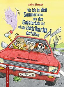 Wie ich in den Sommerferien aus der Geisterbahn fiel und eine Elektrikerin entführte: Eine Road-Movie-/Abenteuer-Geschichte über eine Klassenfahrt, die mächtig in die Hose geht.