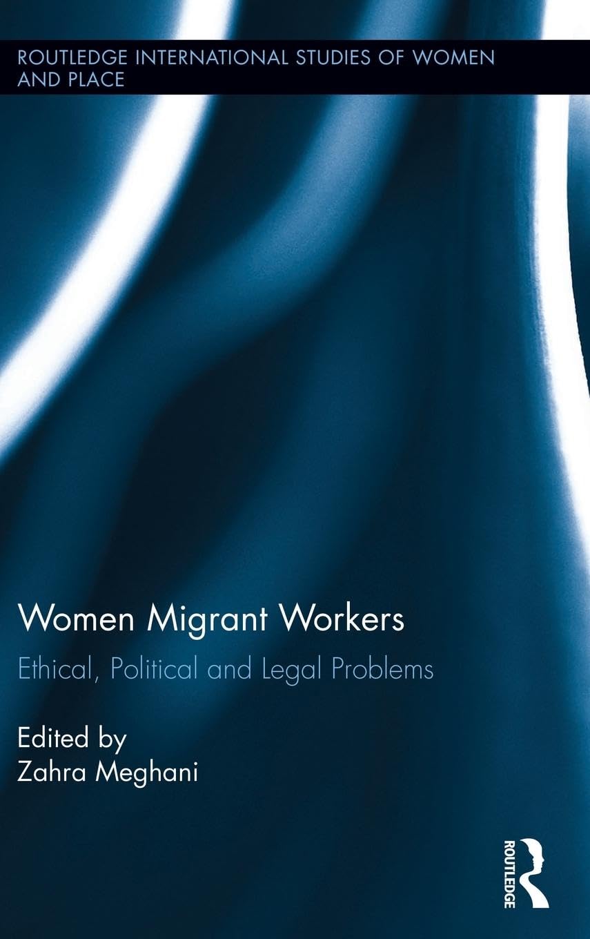 Women Migrant Workers: Ethical, Political and Legal Problems (Routledge International Studies of Women and Place, Band 16)