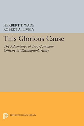 This Glorious Cause: The Adventures of Two Company Officers in Washington's Army (Princeton Legacy Library)