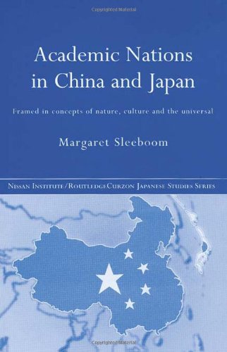 Academic Nations in China and Japan: Framed in Concepts of Nature, Culture and the Universal (NISSAN INSTITUTE ROUTLEDGE JAPANESE STUDIES SERIES)