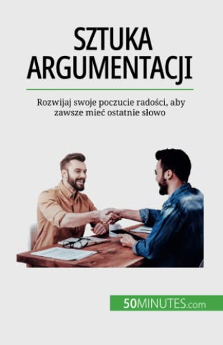 Sztuka argumentacji : Rozwijaj swoje poczucie radości, aby zawsze mieć ostatnie słowo