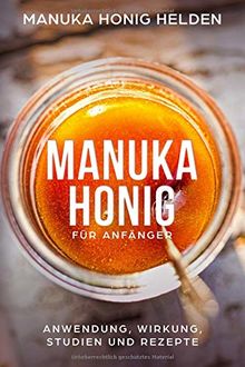 Manuka Honig für Anfänger: Anwendung Wirkung Studien und Rezepte