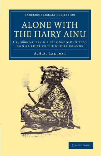 Alone with the Hairy Ainu: Or, 3800 miles on a Pack Saddle in Yezo and a Cruise to the Kurile Islands (Cambridge Library Collection - Travel and Exploration in Asia)
