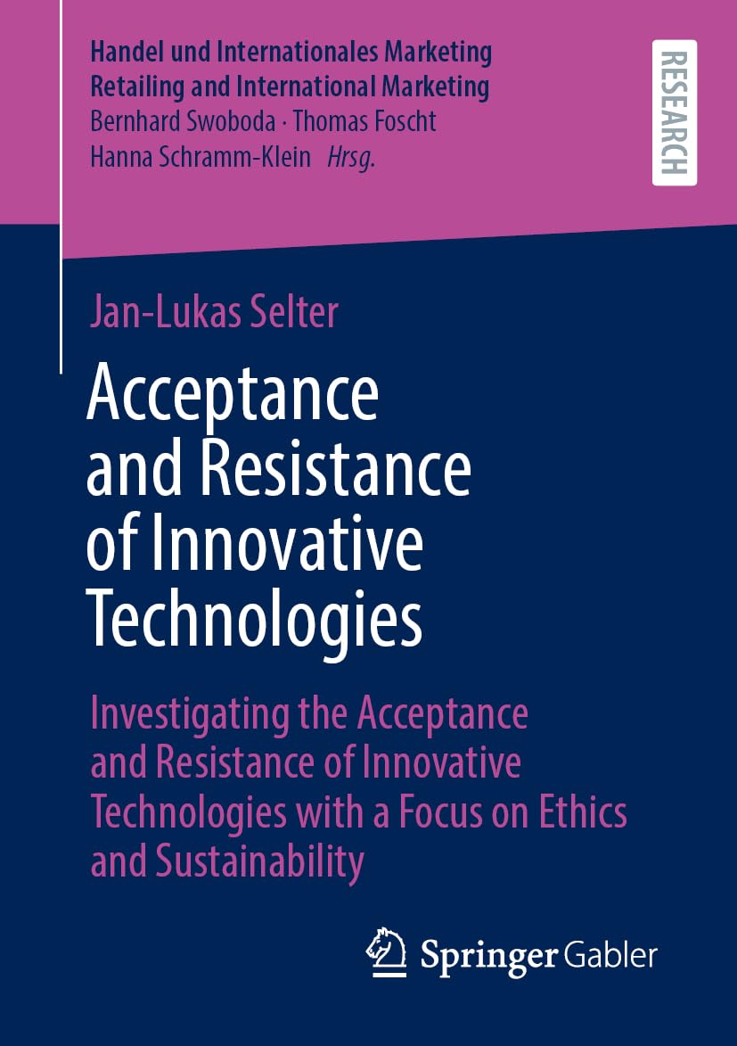 Acceptance and Resistance of Innovative Technologies: Investigating the Acceptance and Resistance of Innovative Technologies with a Focus on Ethics ... Retailing and International Marketing)