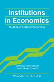 Institutions in Economics: The Old and the New Institutionalism (Historical Perspectives on Modern Economics)