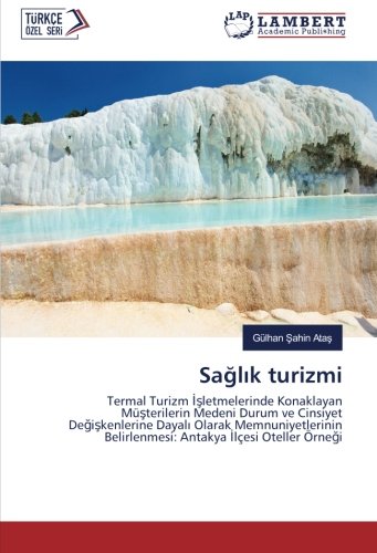 Sağlık turizmi: Termal Turizm İşletmelerinde Konaklayan Müşterilerin Medeni Durum ve Cinsiyet Değişkenlerine Dayalı Olarak Memnuniyetlerinin ... Belirlenmesi: Antakya Ilçesi Oteller Örnegi