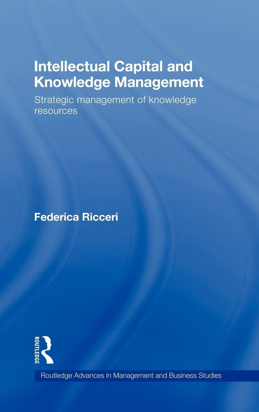 Intellectual Capital and Knowledge Management: Strategic Management of Knowledge Resources (Routledge Advances in Management and Business Studies, Band 38)