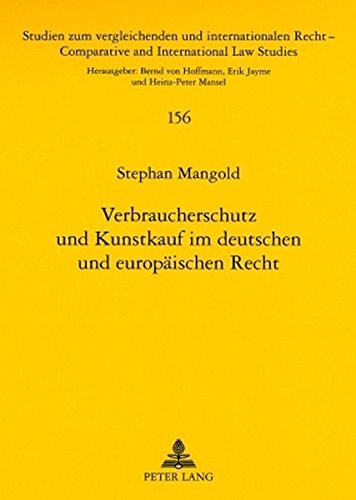 Verbraucherschutz und Kunstkauf im deutschen und europäischen Recht (Studien zum vergleichenden und internationalen Recht /Comparative and International Law Studies)