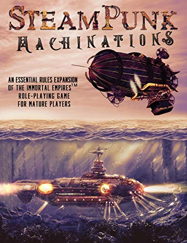 Steampunk Machinations: An Essential Rules Expansion of the Immortal Empires Role-Playing Game for Mature Players