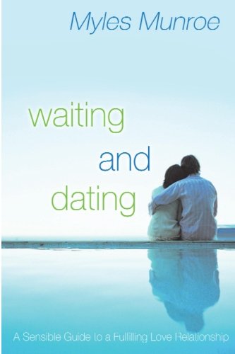 Myles Munroe Waiting And Dating, A Sensible Guide To A Fulfilling Love Relationship