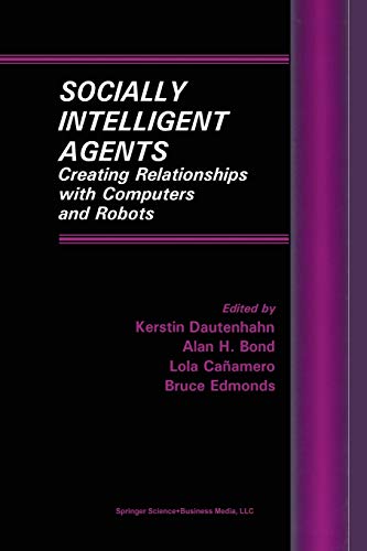 Socially Intelligent Agents: Creating Relationships With Computers And Robots (Multiagent Systems, Artificial Societies, and Simulated Organizations, 3, Band 3)