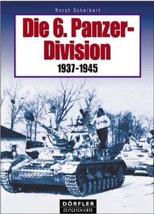 Die 6. Panzer-Division 1937-1945: Bewaffnung, Einsätze, Männer