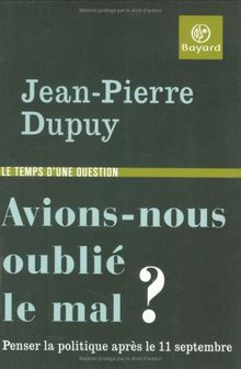 Avions-nous oublié le mal ? : penser la politique après le 11 septembre