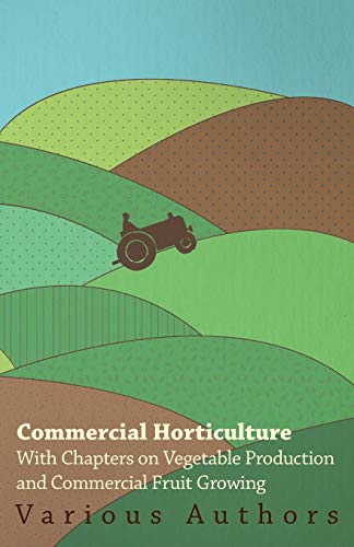 Commercial Horticulture - With Chapters on Vegetable Production and Commercial Fruit Growing