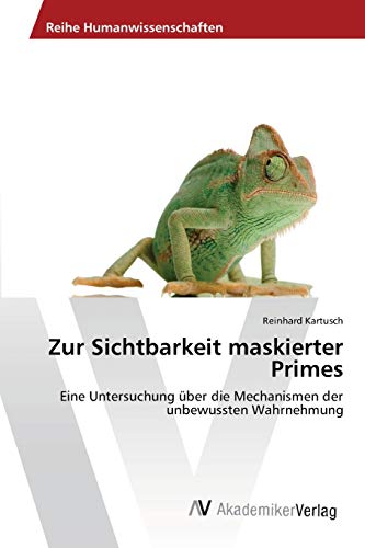 Zur Sichtbarkeit maskierter Primes: Eine Untersuchung über die Mechanismen der unbewussten Wahrnehmung