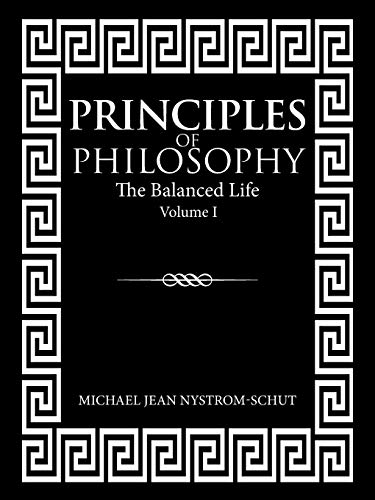 Principles of Philosophy: The Balanced Life (Volume I)