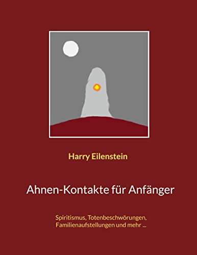 Ahnen-Kontakte für Anfänger: Spiritismus, Totenbeschwörungen, Familienaufstellungen und mehr ...