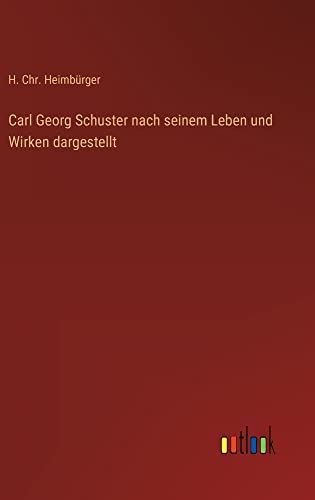 Carl Georg Schuster nach seinem Leben und Wirken dargestellt