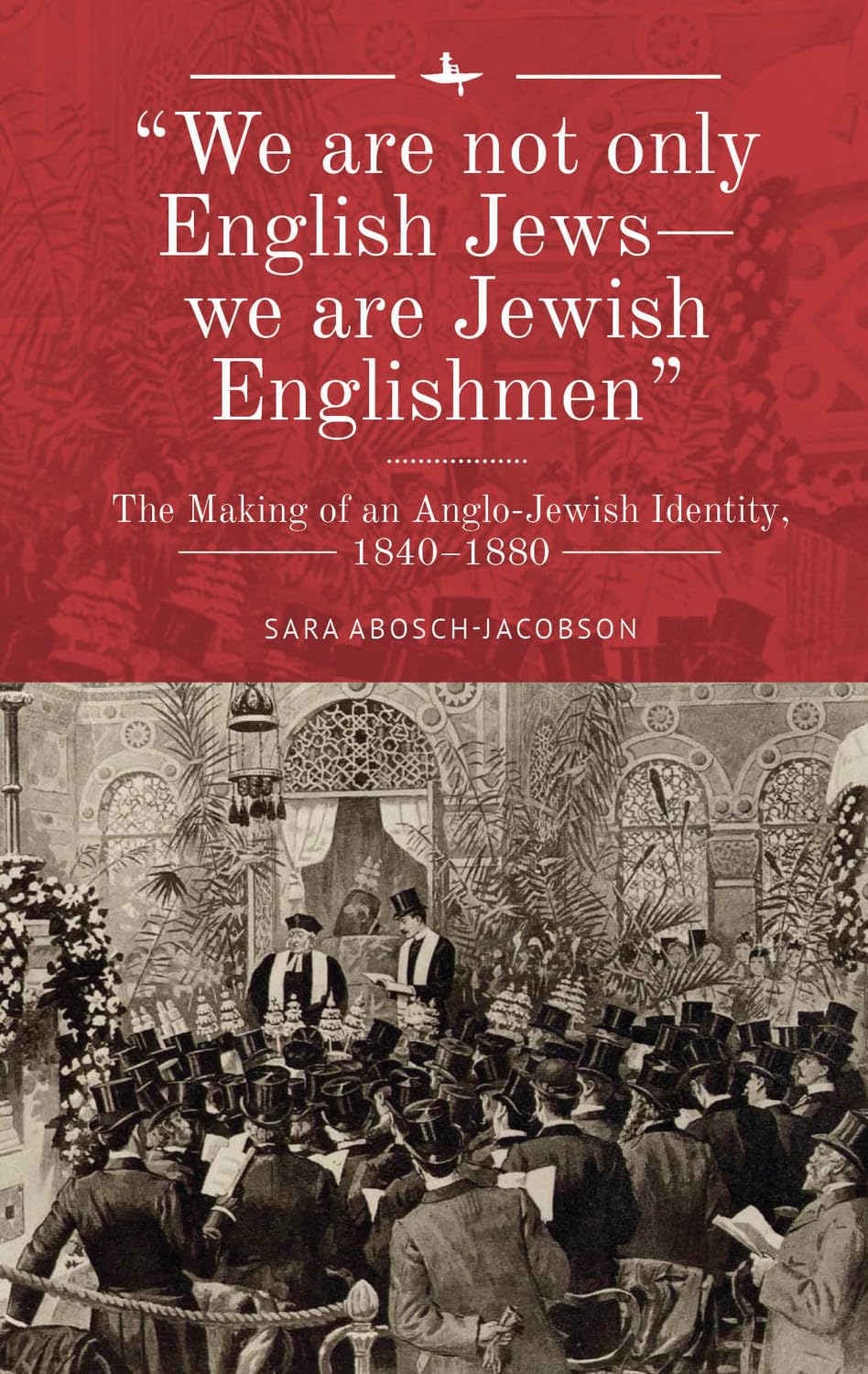 “We are not only English Jews―we are Jewish Englishmen”: The Making of an Anglo-Jewish Identity, 1840–1880 (The Lands and Ages of the Jewish People)