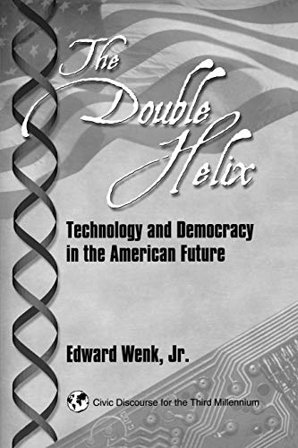 The Double Helix: Technology and Democracy in the American Future (Civic Discourse for the Third Millenium)