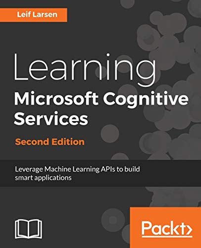Learning Microsoft Cognitive Services - Second Edition: Leverage Machine Learning APIs to build smart applications (English Edition)