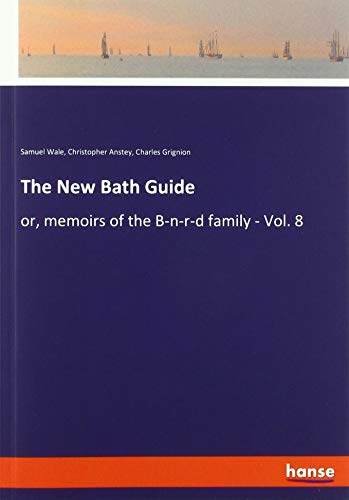 The New Bath Guide: or, memoirs of the B-n-r-d family - Vol. 8