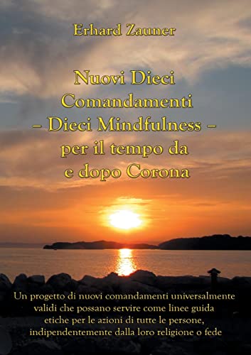 Nuovi Dieci Comandamenti - Dieci Mindfulness - per il tempo da e dopo Corona: Un progetto di nuovi comandamenti universalmente validi che possano ... indipendentemente dalla loro religione o fede