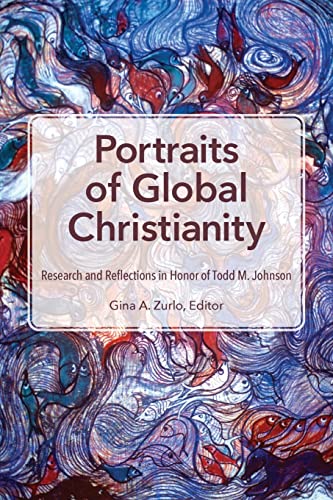Portraits of Global Christianity: Research and Reflections in Honor of Todd M. Johnson