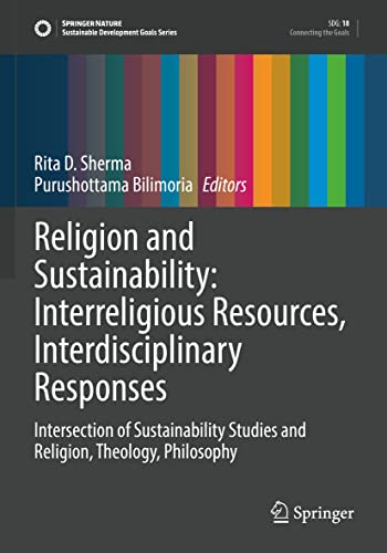 Religion and Sustainability: Interreligious Resources, Interdisciplinary Responses: Intersection of Sustainability Studies and Religion, Theology, Philosophy (Sustainable Development Goals Series)