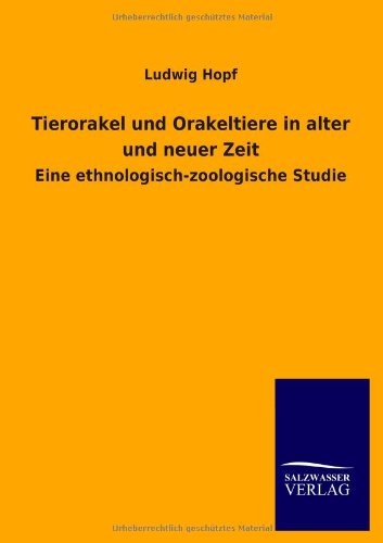 Tierorakel und Orakeltiere in alter und neuer Zeit: Eine ethnologisch-zoologische Studie