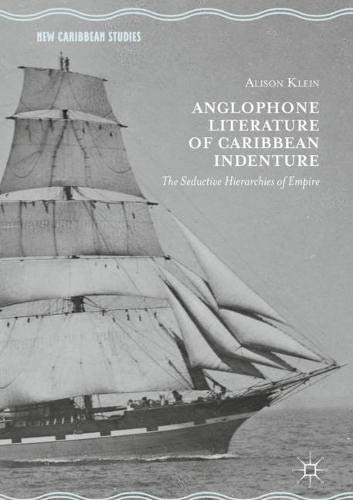 Anglophone Literature of Caribbean Indenture: The Seductive Hierarchies of Empire (New Caribbean Studies)